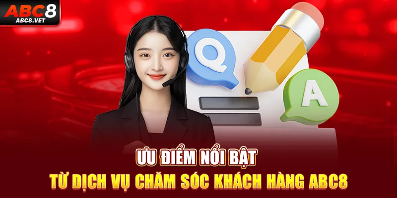 Ưu điểm nổi bật từ dịch vụ chăm sóc khách hàng ABC8