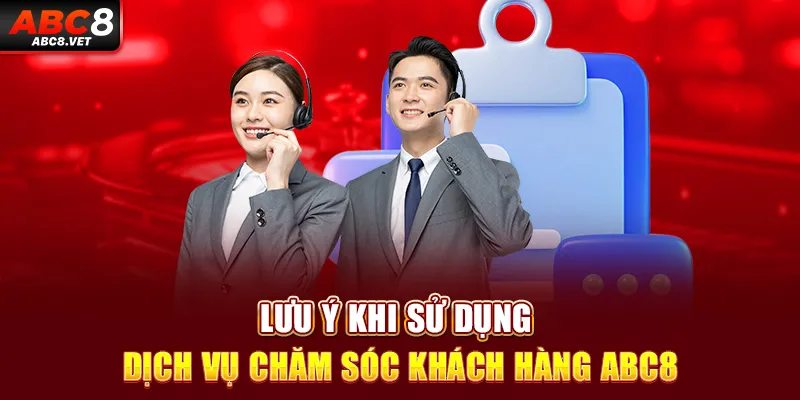 Lưu ý khi sử dụng dịch vụ chăm sóc khách hàng ABC8