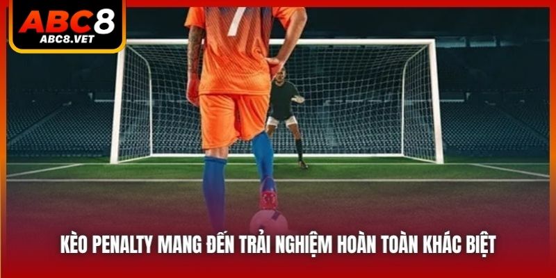 Kèo Penalty Mang Đến Trải Nghiệm Hoàn Toàn Khác Biệt