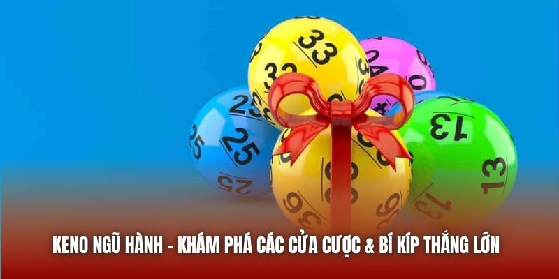 Keno Ngũ Hành - Khám Phá Các Cửa Cược & Bí Kíp Thắng Lớn